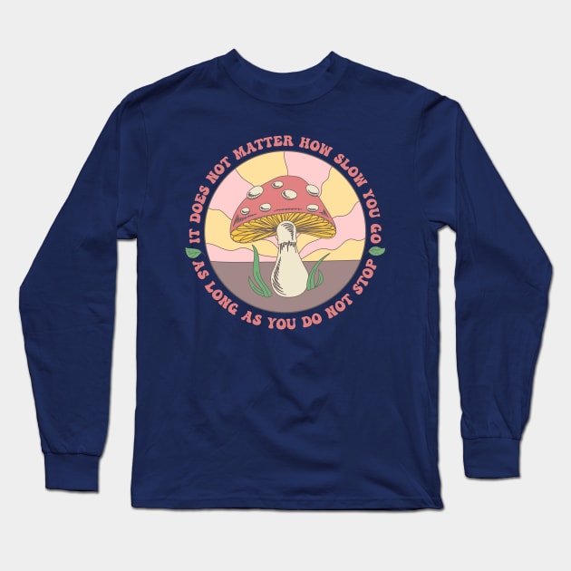 Motivational Mushroom - It Does Not Matter How Slow You Go, As Long As You Do Not Stop Long Sleeve T-Shirt by FatCatSwagger